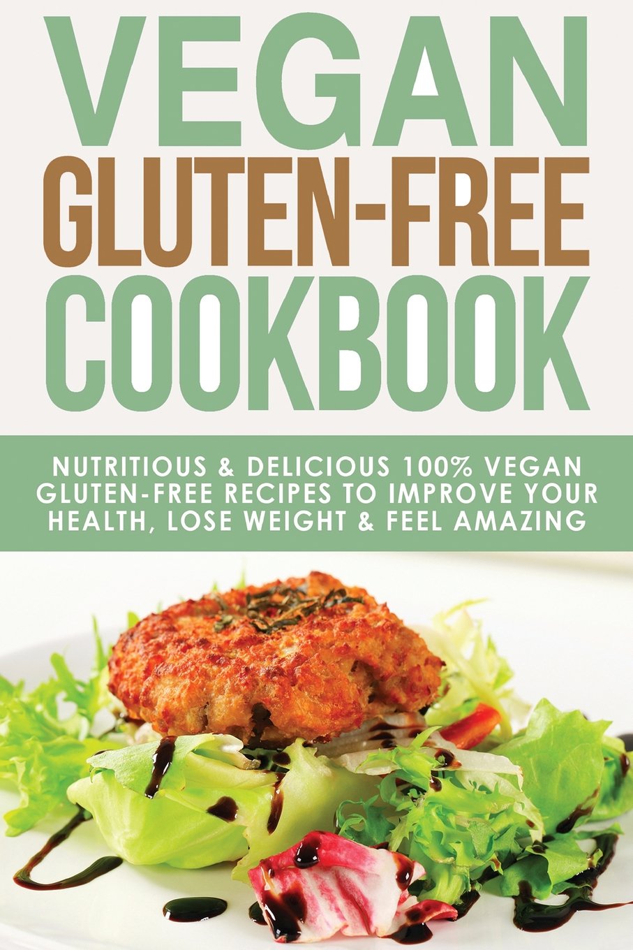 Vegan Gluten Free Cookbook: Nutritious and Delicious, 100% Vegan + Gluten Free Recipes to Improve Your Health, Lose Weight, and Feel Amazing ... Guide, Celiac Disease CookBook, Band 3) Cooking & Enjoying