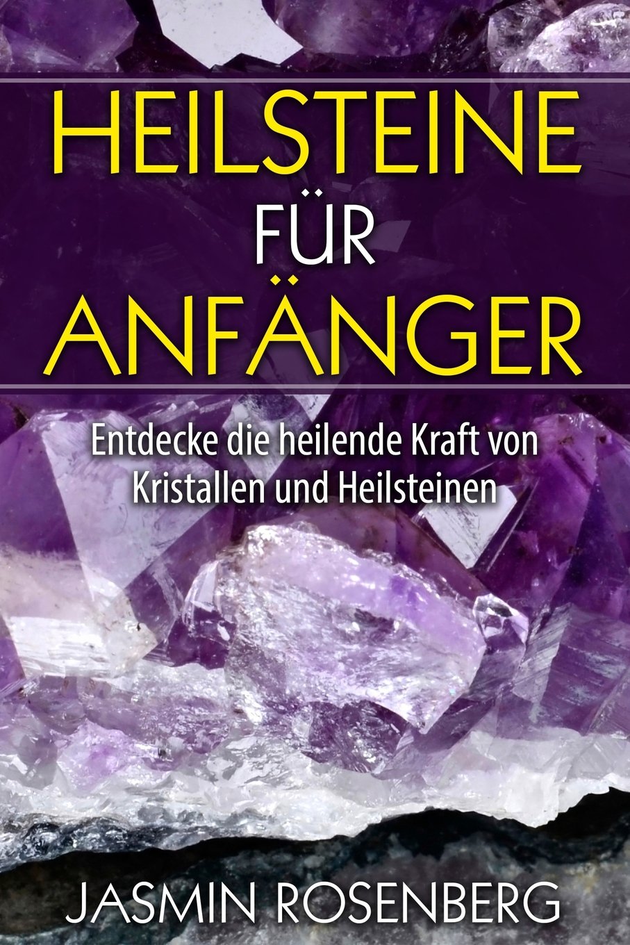 Heilsteine für Anfänger: Entdecke die heilende Kraft von Kristallen und Heilsteinen für mehr Balance, Energie und Wohlbefinden in Deinem Leben Religion & Esotericism