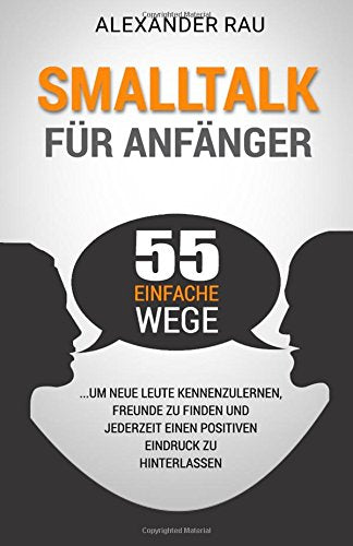 Smalltalk für Anfänger: 55 einfache Wege, um neue Leute kennenzulernen, Freunde zu finden und jederzeit einen positiven Eindruck zu hinterlassen ... lernen, Schchtern, Ausstrahlung, Networking) Religion & Esotericism
