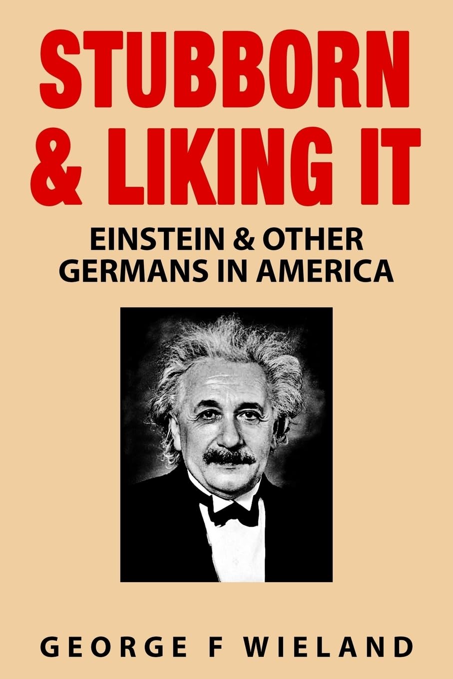 Stubborn & Liking It: Einstein & Other Germans in America Memories