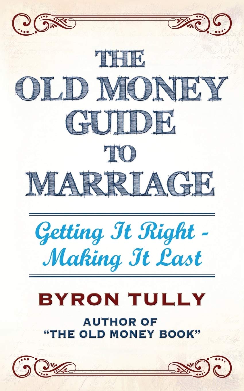 The Old Money Guide to Marriage: Getting It Right - Making It Last Lifestyle