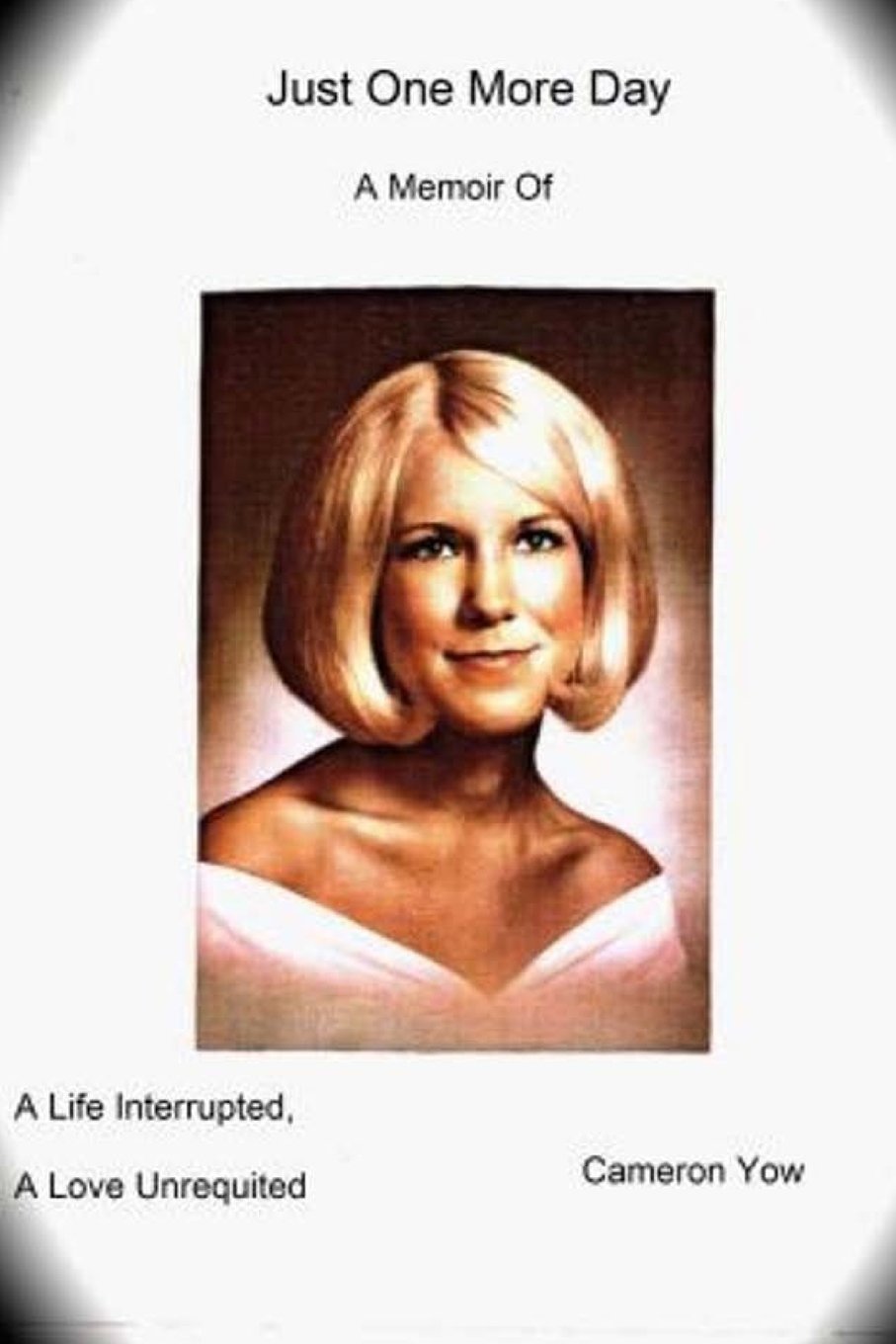 Just One More Day: A Memoir Of A Life Interrupted, A Love Unrequited Memories