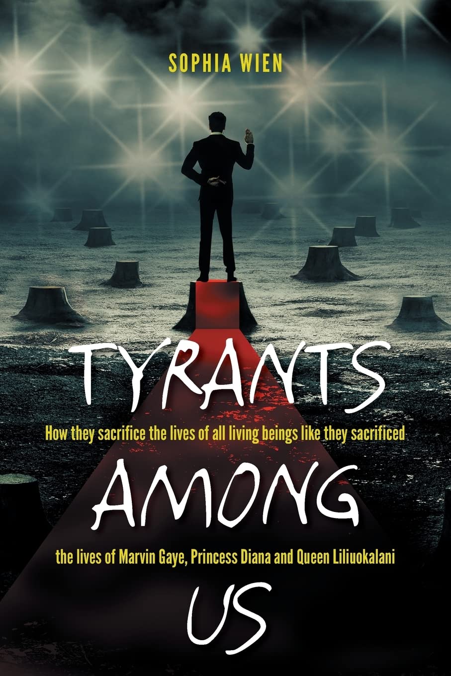 Tyrants Among Us: How they sacrifice the lives of all living beings like they sacrificed the lives of Marvin Gaye, Princess Diana and Queen Liliuokalani Politics & Society Books