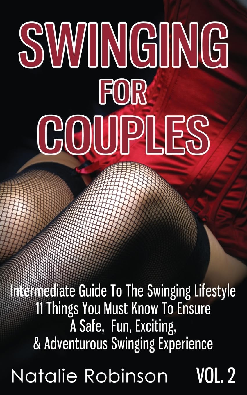 Swinging For Couples Vol. 2: The Intermediate Guide To The Swinging Lifestyle - 11 Things You Must Know To Ensure A Safe, Fun, Exciting, & Adventurous ... Experience (Ultimate Swingers' Guide, Band 2) Partnership & Love