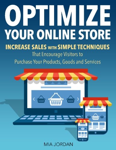 Optimize Your Online Store: Increase Sales with Simple Techniques That Encourage Visitors to Purchase Your Products, Goods and Services Computer Science