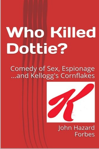 Who Killed Dottie?: Sex, Spies , , , and Kellogg's Corn Flakes Historical Fiction