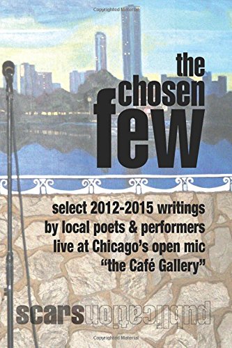 the Chosen Few: select writings from the Cafe Gallery Chicago open mic 2012-2015 Poetry