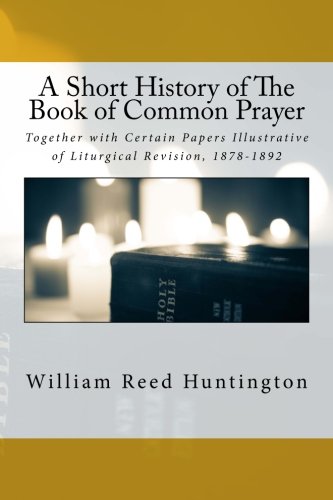 A Short History of The Book of Common Prayer: Together with Certain Papers Illustrative of Liturgical Revision, 1878-1892 Religion & Esotericism