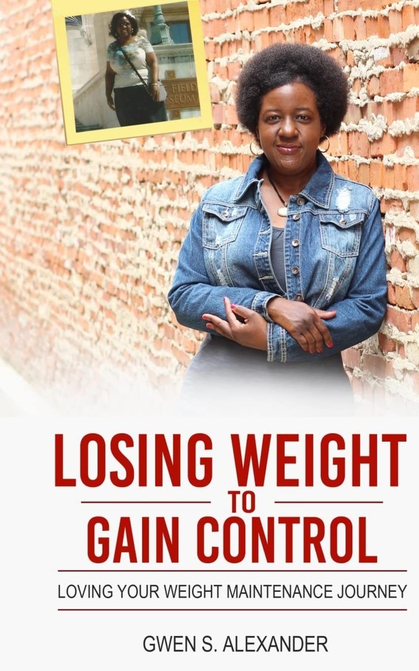 Losing Weight to Gain Control: Loving Your Weight Maintenance Journey Health, Nutrition & Fitness
