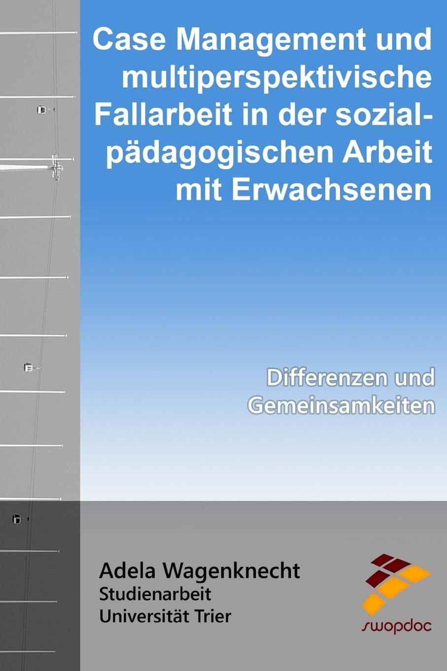 Case Management und multiperspektivische Fallarbeit in der sozialpädagogischen Arbeit mit Erwachsenen: Differenzen und Gemeinsamkeiten Social Sciences