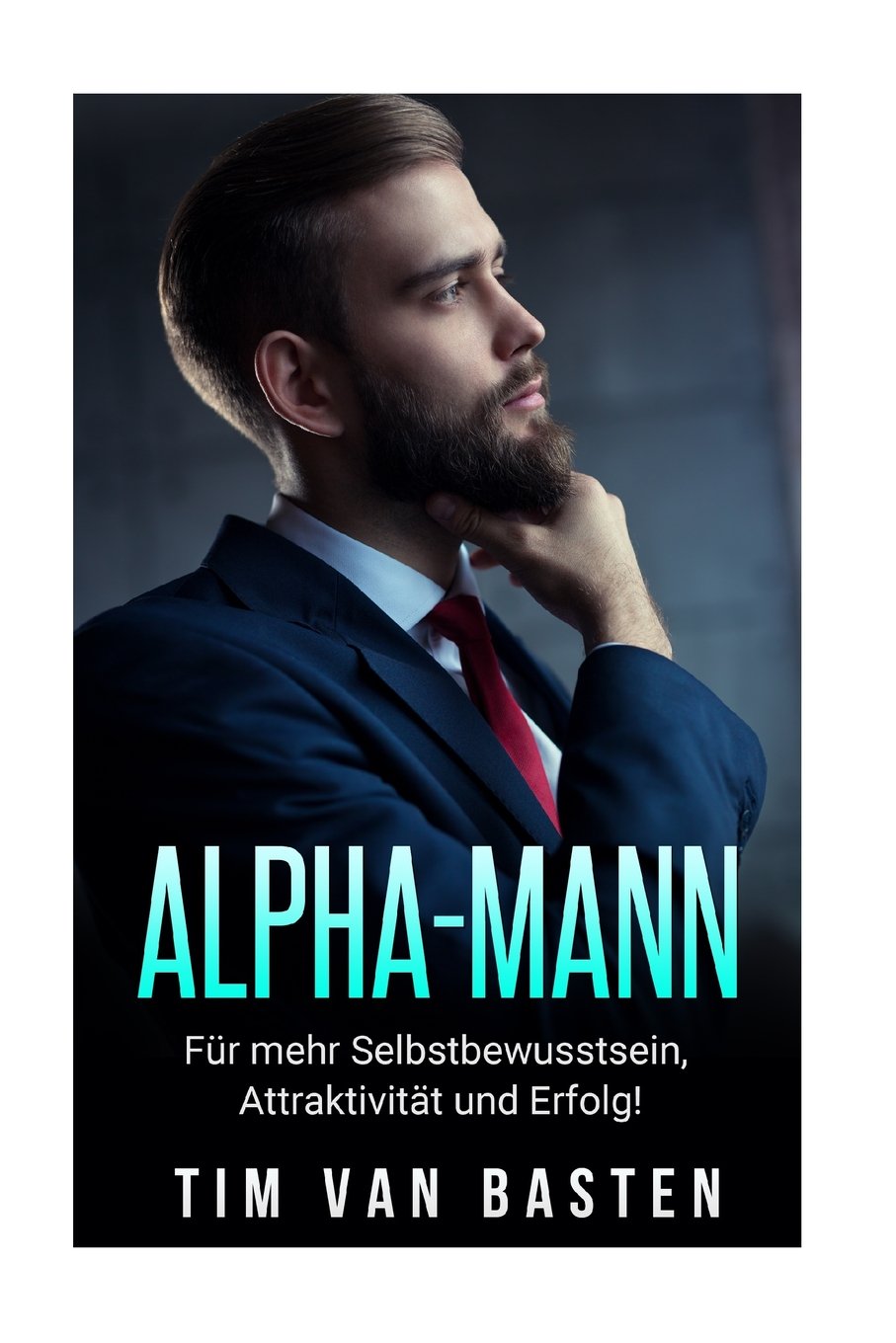Alpha-Mann: Alpha-Mann: Wie Du zum Alpha-Mann wirst - für mehr Selbstbewusstsein, Attraktivität und Autorität Social Sciences