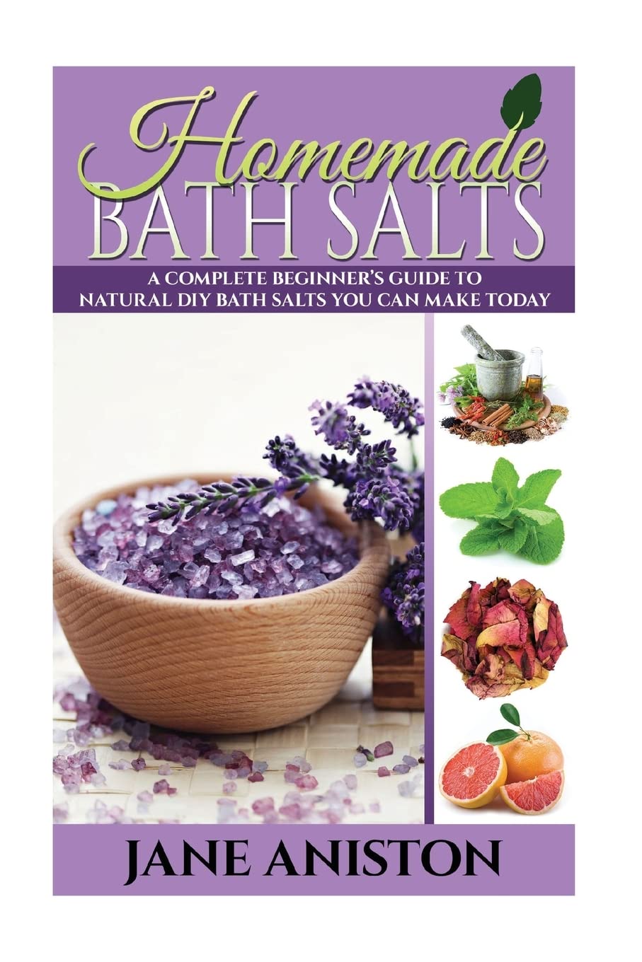 Homemade Bath Salts: A Complete Beginner's Guide To Natural DIY Bath Salts You Can Make Today - Includes 35 Organic Bath Salt Recipes! (Organic, Chemical-Free, Healthy Recipes) (Homemade Beauty) Health, Nutrition & Fitness