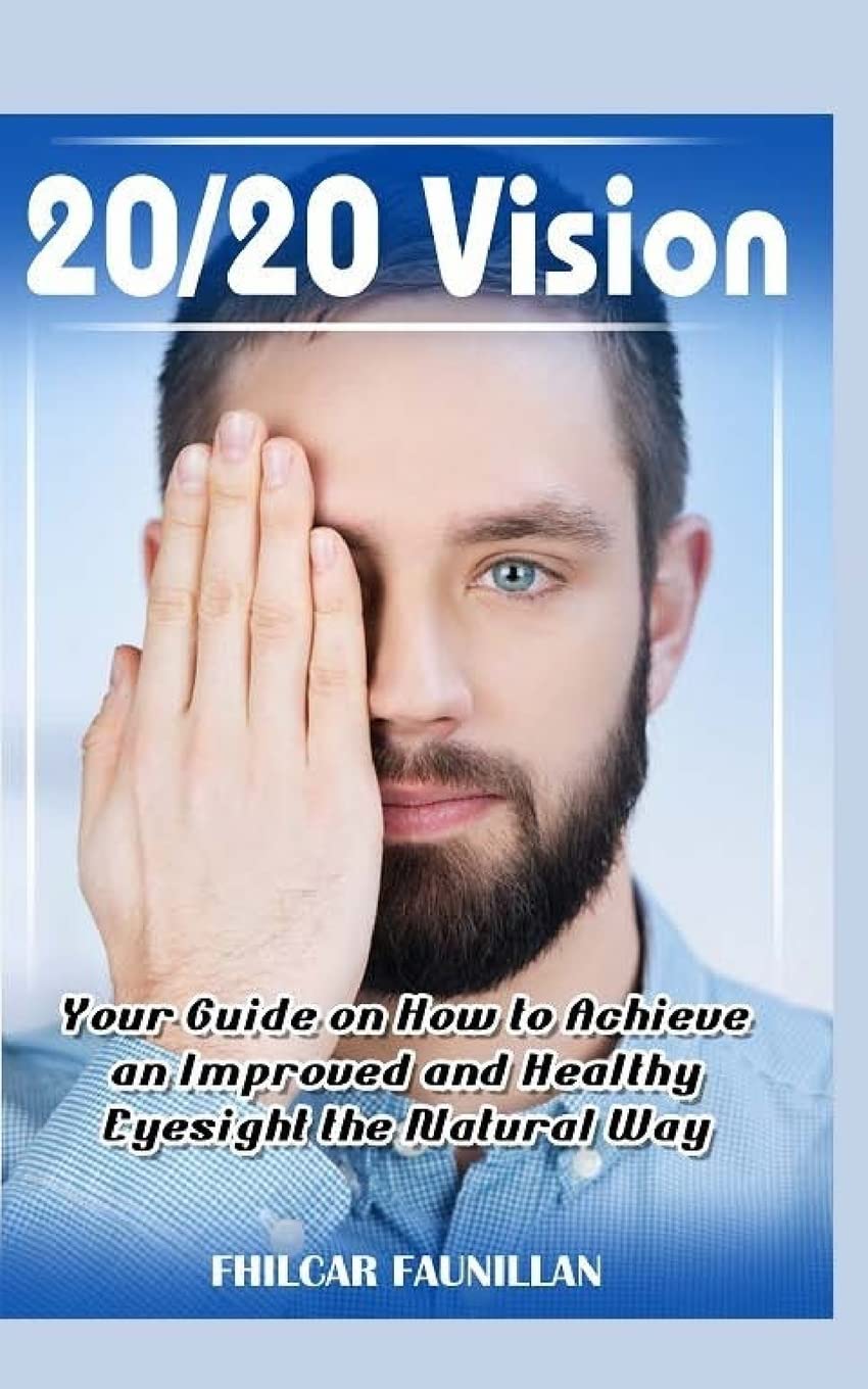 20/20 Vision: Your Guide On How To Achieve An Improved And Healthy Eyesight The Natural Way Medicine