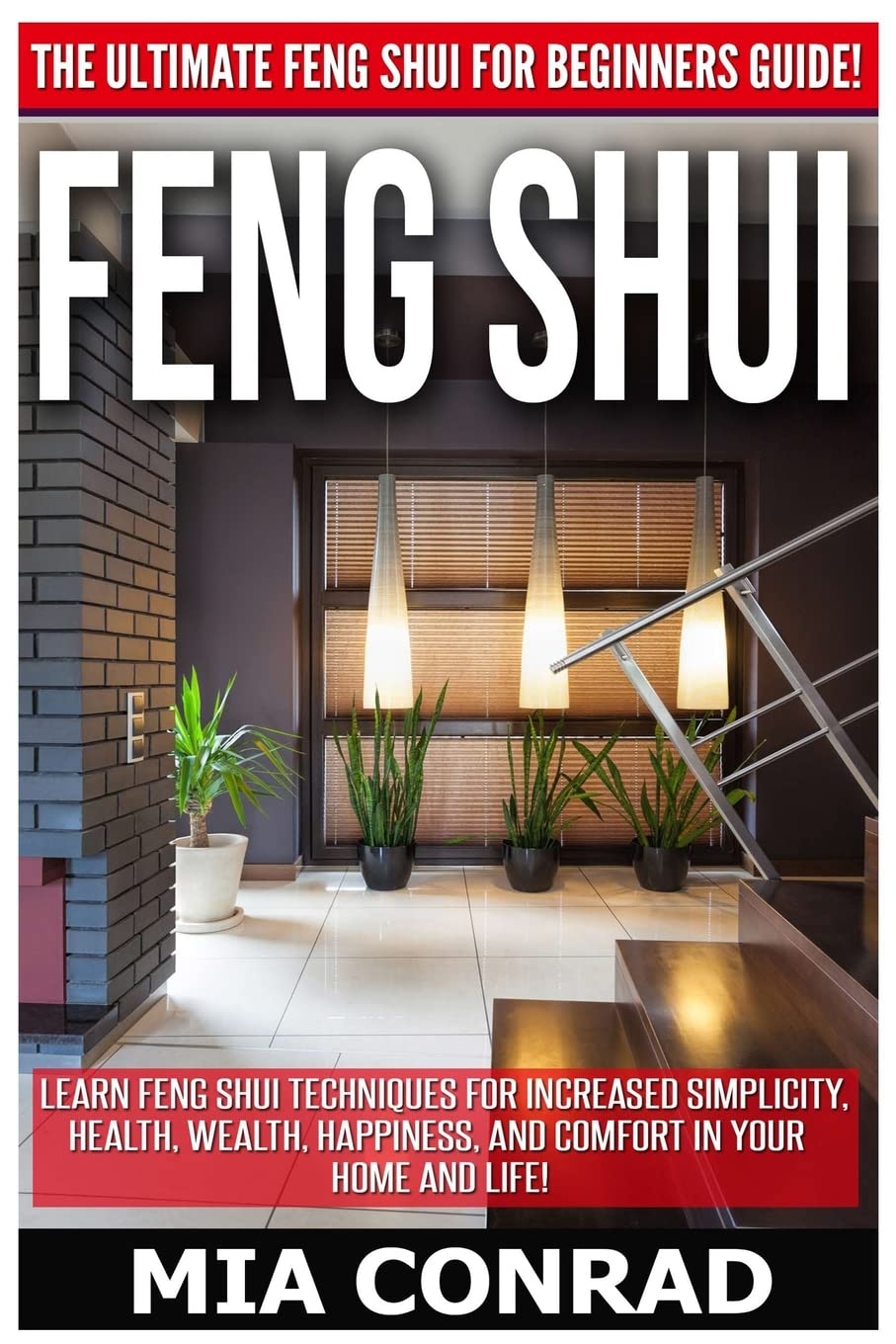 Feng Shui: The Ultimate Feng Shui For Beginners Guide! Learn Feng Shui Techniques For Increased Simplicity, Health, Wealth, Happiness, And Comfort In Your Home And Life! Religion & Esotericism