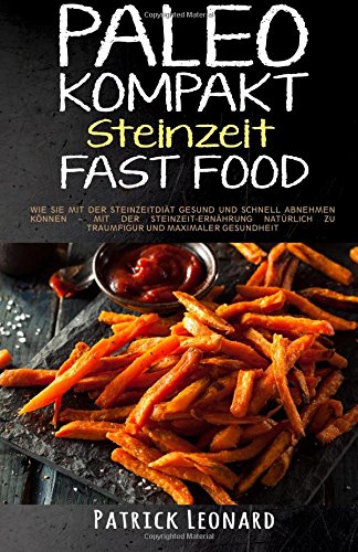 PALEO Kompakt - Steinzeit Fast Food: Wie Sie mit der Steinzeitdiät gesund und schnell abnehmen können – Mit der Steinzeit-Ernährung natürlich zu ... Fettverbrennung, Steinzeitdit, Abnehmen) Cooking & Enjoying