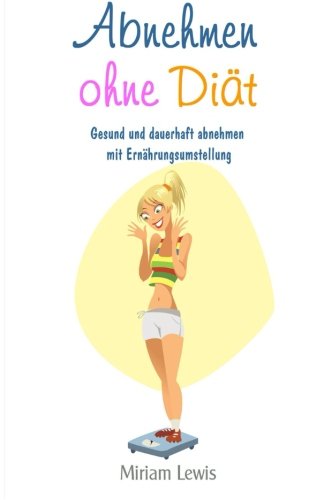 Abnehmen ohne Diät: Gesund und dauerhaft abnehmen mit Ernährungsumstellung Health, Nutrition & Fitness