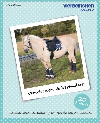 Verschönert & Verändert: Individuelles Zubehör für Pferde selber machen (Vierbeinchen.kreativ, Band 2) Pets