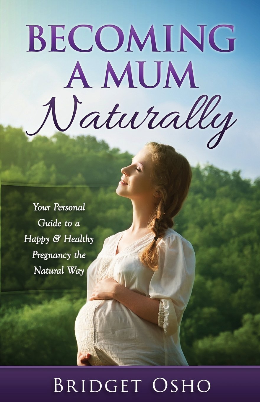 Becoming a Mum Naturally: Your Personal Guide to a Happy & Healthy Pregnancy the Natural Way book