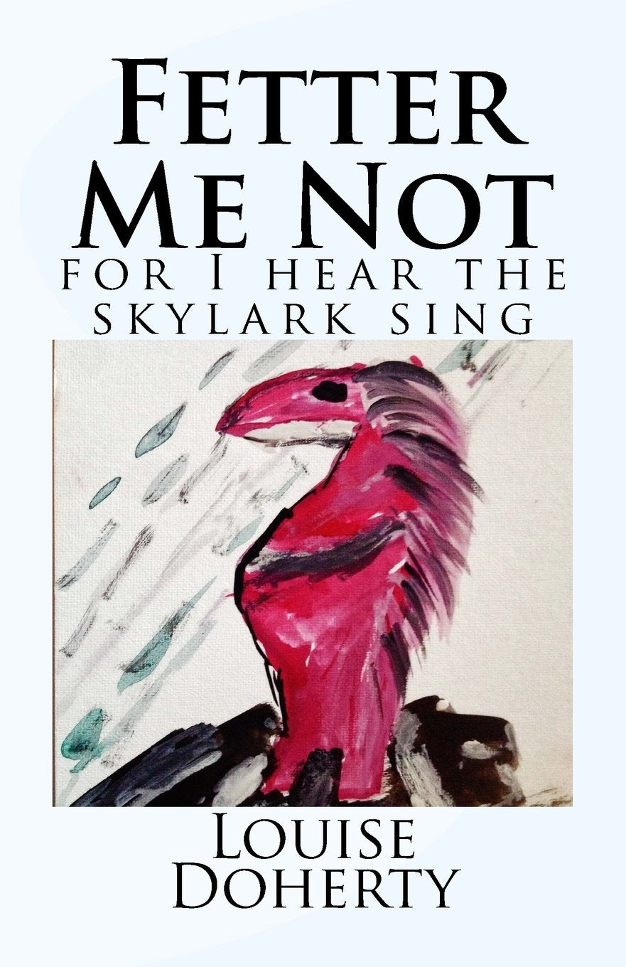 Fetter Me Not, for I hear the skylark sing. Essays & Short Stories