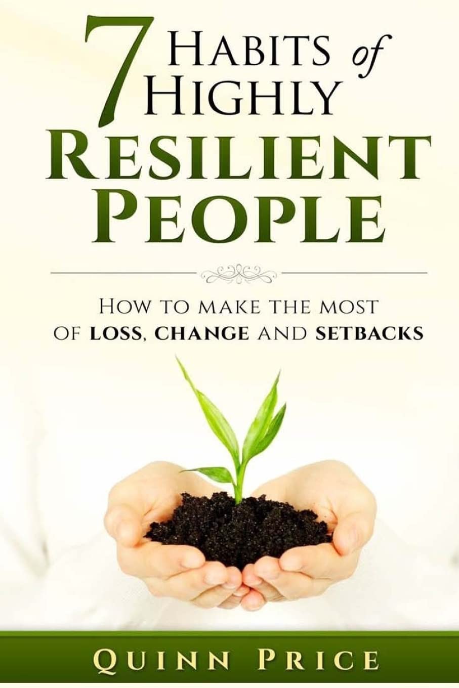 7 Habits of Highly Resilient People: How to Make the Most of Loss, Change and Setbacks Self-help