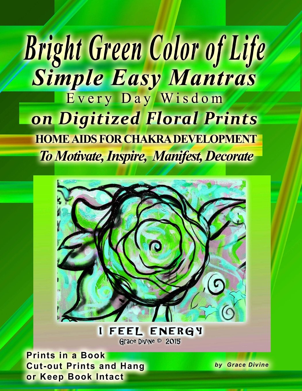 Bright Green Color of Life Simple Easy Mantras Every Day Wisdom On Digitized Floral Prints Home Aids for Chakra Development: To Motivate Inpire ... Cut-out Prints and Hang or Keep Book Intact Self-help