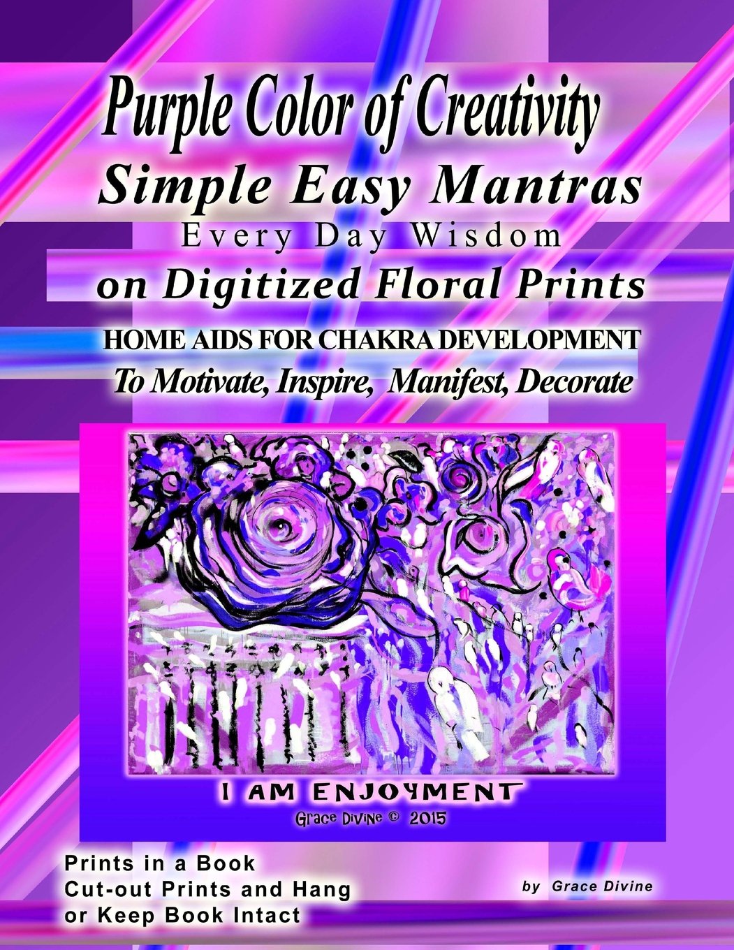 Purple Color of Creativity Simple Easy Mantras Every Day Wisdom on Digitized Floral Prints Home Aids for Chakra Development to Motivate, Inspire, ... Cut-out Prints and Hang or Keep Book Intact Self-help