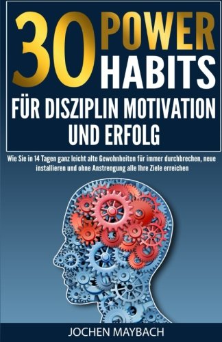 30 Power-Habits für Disziplin, Motivation und Erfolg: Wie Sie in 14 Tagen ganz leicht alte Gewohnheiten für immer durchbrechen, neue installieren und ohne Anstrenung alle Ihre Ziele erreichen Lifestyle