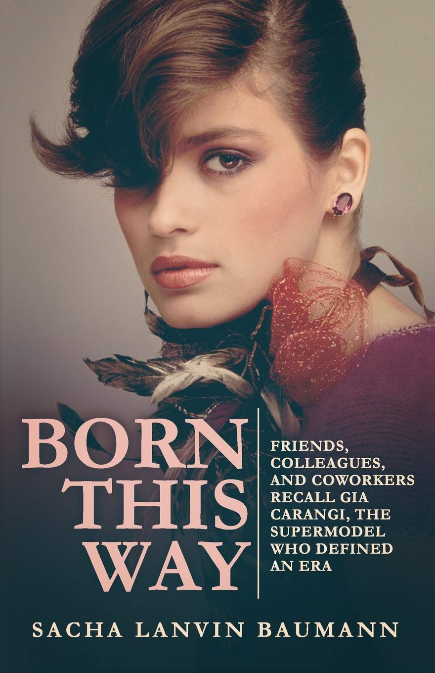 Born This Way: Friends, Colleagues, and Coworkers Recall Gia Carangi, the Supermodel Who Defined an Era Biographies & Memoirs