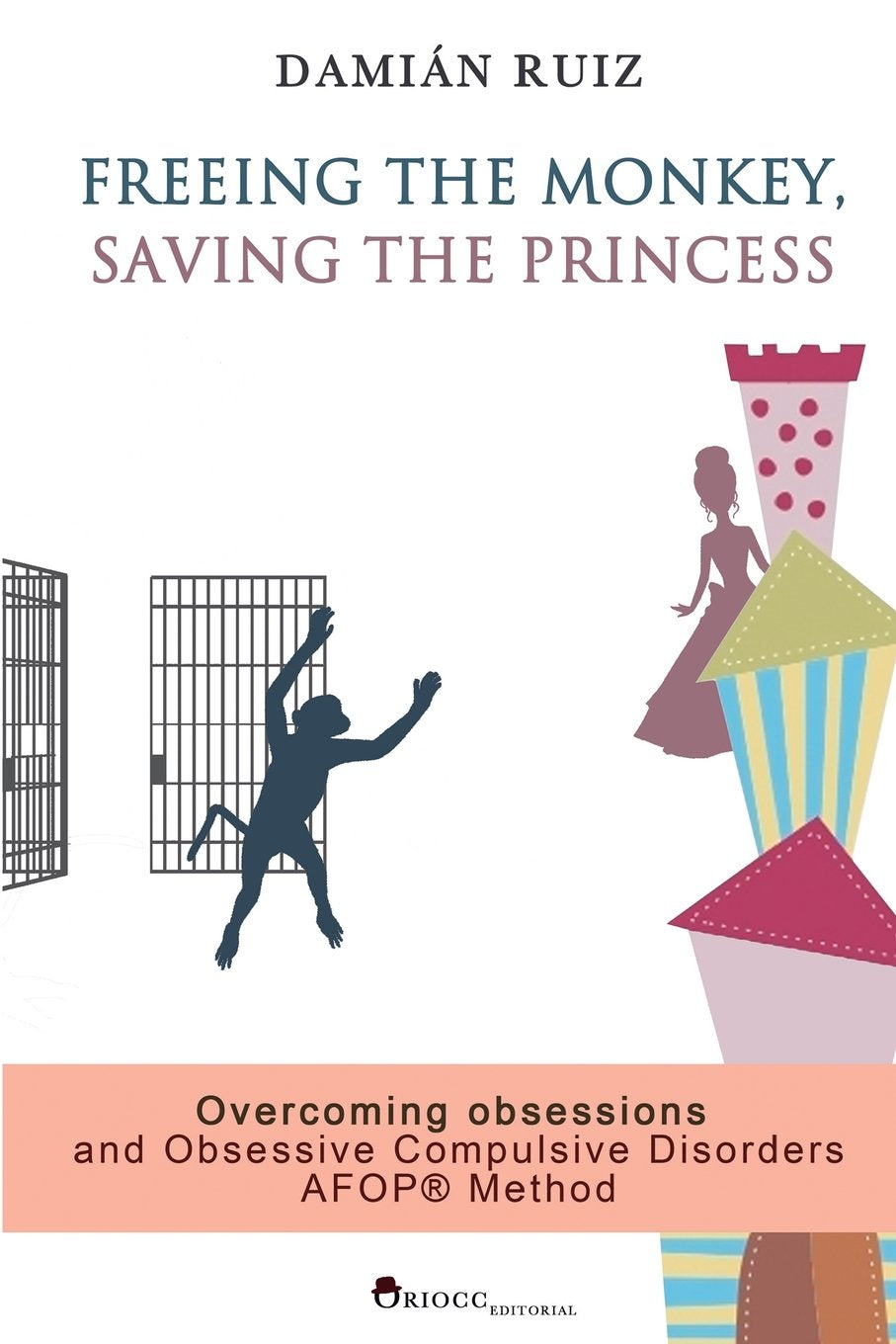 Freeing the monkey, saving the princess: The AFOP method. Overcoming obsessions and Obsessive Compulsive Disorders book