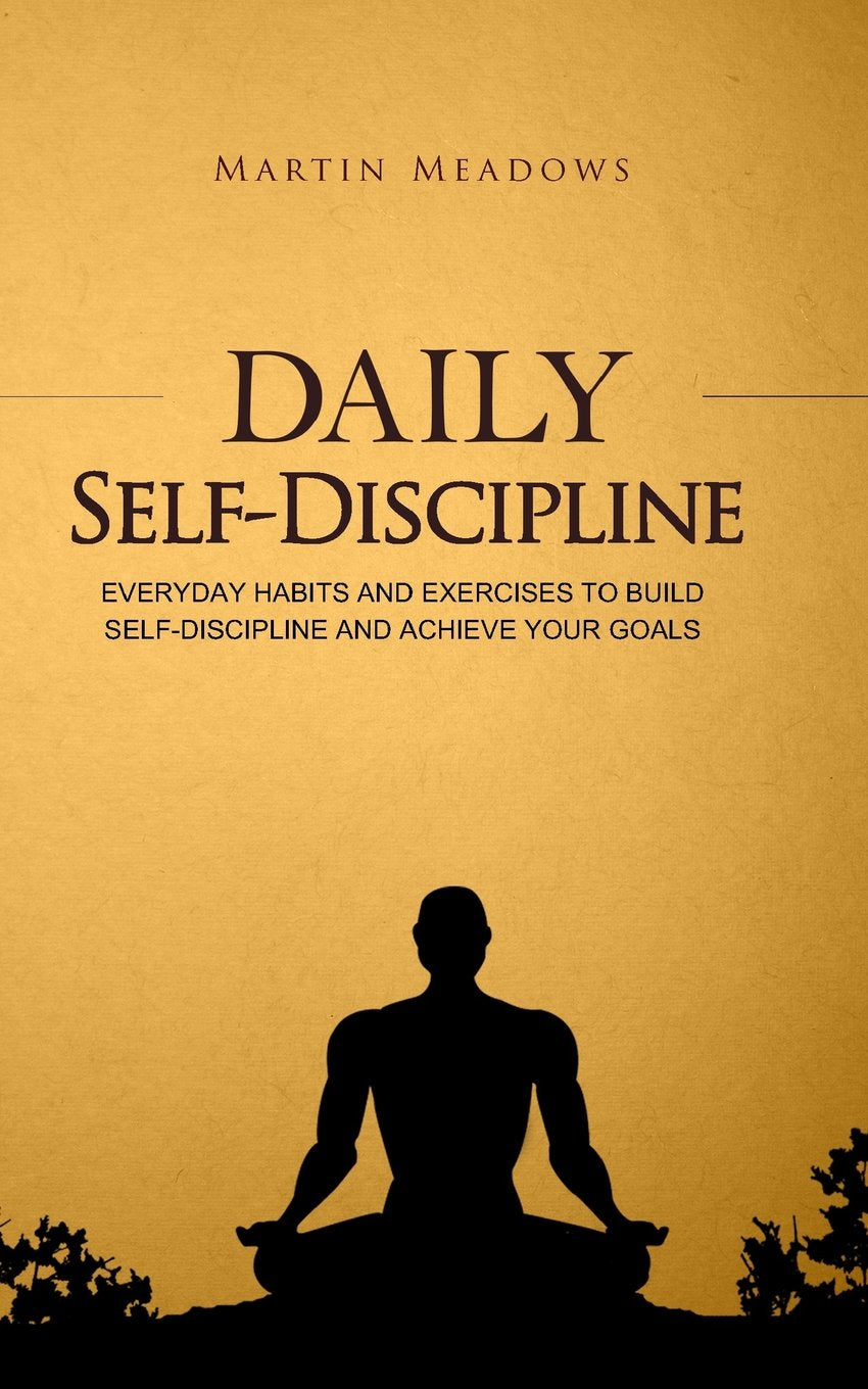 Daily Self-Discipline: Everyday Habits and Exercises to Build Self-Discipline and Achieve Your Goals book