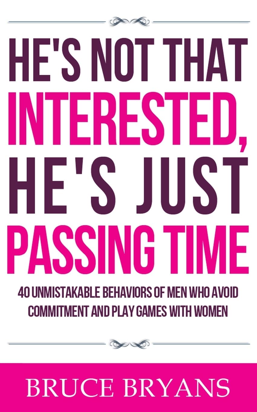He's Not That Interested, He's Just Passing Time: 40 Unmistakable Behaviors Of Men Who Avoid Commitment And Play Games With Women (Smart Dating Books for Women) Partnership & Love