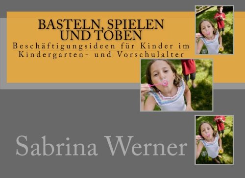 Basteln, Spielen und Toben: Beschäftigungsideen für Kinder im Kindergarten- und Vorschulalter Parents & Children