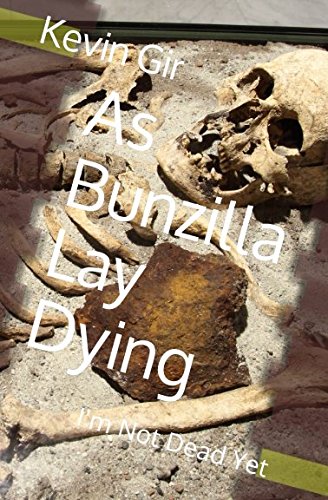 As Bunzilla Lay Dying: I'm Not Dead Yet Fiction