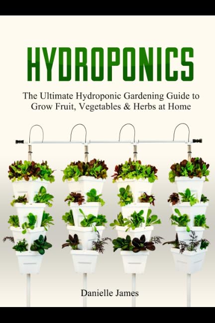 Hydroponics: DIY Hydroponics Gardening: The Ultimate Hydroponic Gardening Guide to Grow Fruit, Vegetables & Herbs at Home (Hydroponics, Aquaponics, self sufficiency, homesteading, Gardening) Garden & Plants