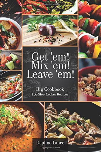 100 Slow Cooker Recipes: Get 'em! Mix 'em! Lose 'em! (Slow Cooker Recipes, Crockpot Recipes): Big Slow Cooker Recipes Cookbook - The 100 Slow Cooker Recipes Cooking & Enjoying