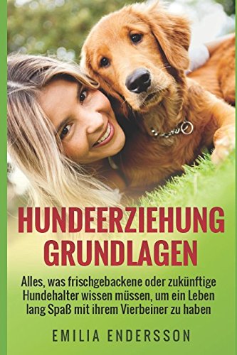Hundeerziehung Grundlagen: Alles, was frischgebackene oder zukünftige Hundehalter wissen müssen, um ein Leben lang Spaß an ihrem Vierbeiner zu haben Pets