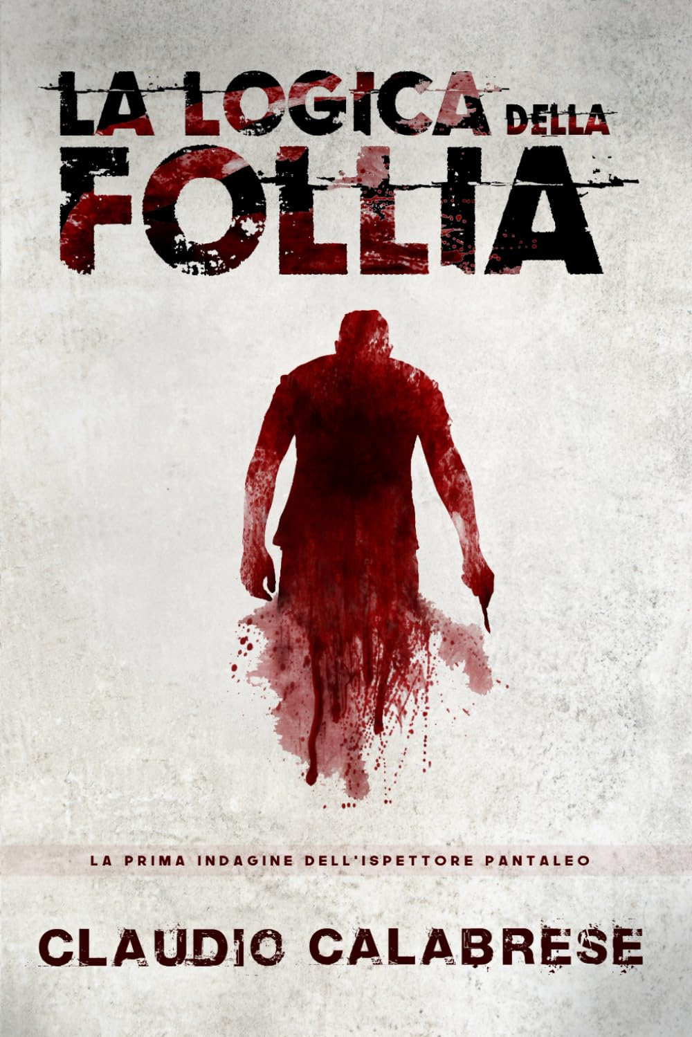 LA LOGICA DELLA FOLLIA - La 1° indagine dell'ispettore Pantaleo: Un incubo del passato, che ritorna. Chiedere aiuto è impossibile. Fuggire è inutile. ... DELL'ISPETTORE ANDREA PANTALEO, Band 1) Action & Adventure