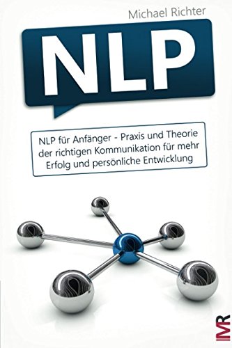 NLP für Anfänger: Praxis und Theorie Der Richtigen Kommunikation Für Mehr Erfolg Und Persönliche Entwicklung book