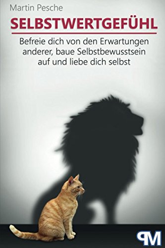 Selbstwertgefühl: Befreie dich von den Erwartungen anderer, baue Selbstbewusstsein auf und liebe dich selbst Lifestyle