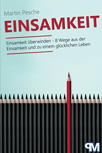 Einsamkeit: Einsamkeit überwinden - 8 Wege aus der Einsamkeit und zu einem glücklichen Leben Lifestyle