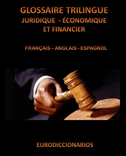 GLOSSAIRE TRILINGUE JURIDIQUE ÉCONOMIQUE ET FINANCIER FRANÇAIS ANGLAIS ESPAGNOL book