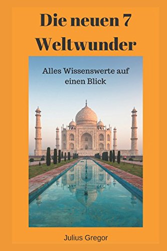 Die neuen 7 Weltwunder: Alles Wissenswerte auf einen Blick Education & Training
