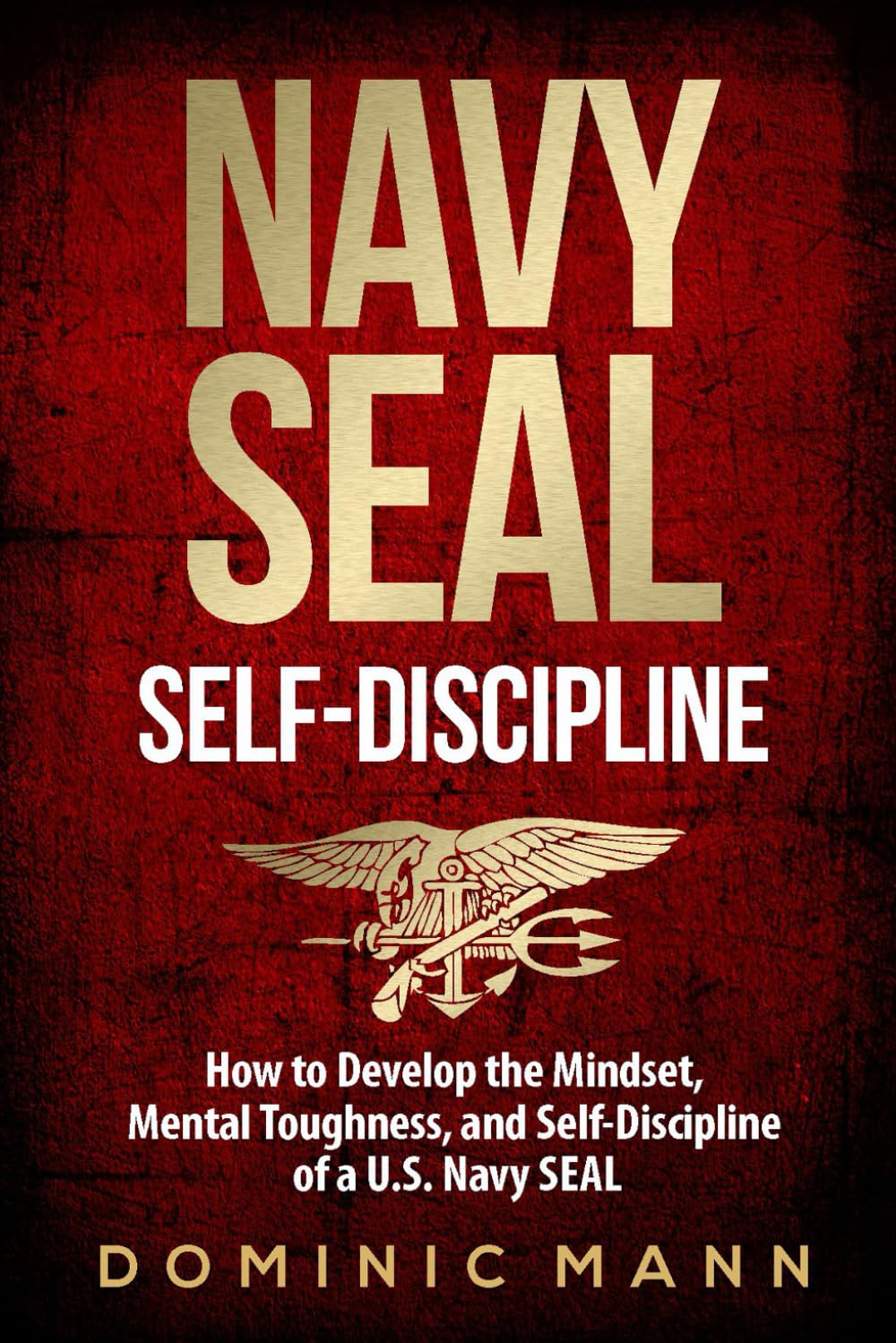 Self-Discipline: How to Develop the Mindset, Mental Toughness and Self-Discipline of a U.S. Navy SEAL (Self-Discipline Books, Band 1) Business, Finance & Career