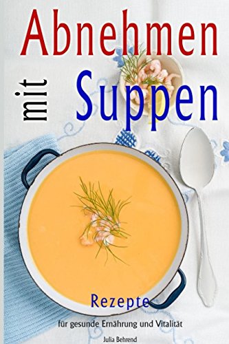 Abnehmen: Abnehmen mit Low Carb Suppen, Diät Kochbuch für Frauen, Diät Suppe, Vegetarische Vegane Low Carb Rezepte, gesund kochen book