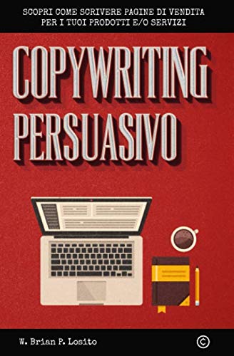 Copywriting Persuasivo: Scopri come scrivere pagine di vendita per i tuoi prodotti e servizi Business, Finance & Career
