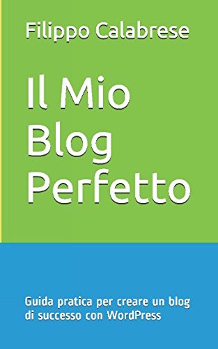 Il Mio Blog Perfetto: Guida pratica per creare un blog di successo con WordPress book
