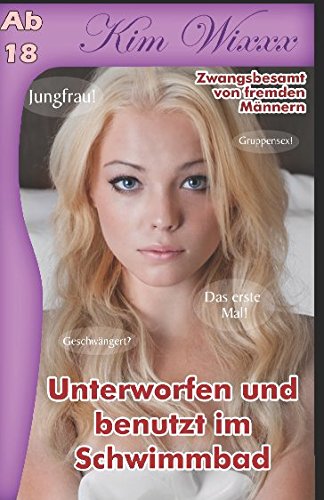 Unterworfen und benutzt im Schwimmbad: Zwangsbesamt von fremden Männern (Kim Wixxx, Band 11) Eroticism