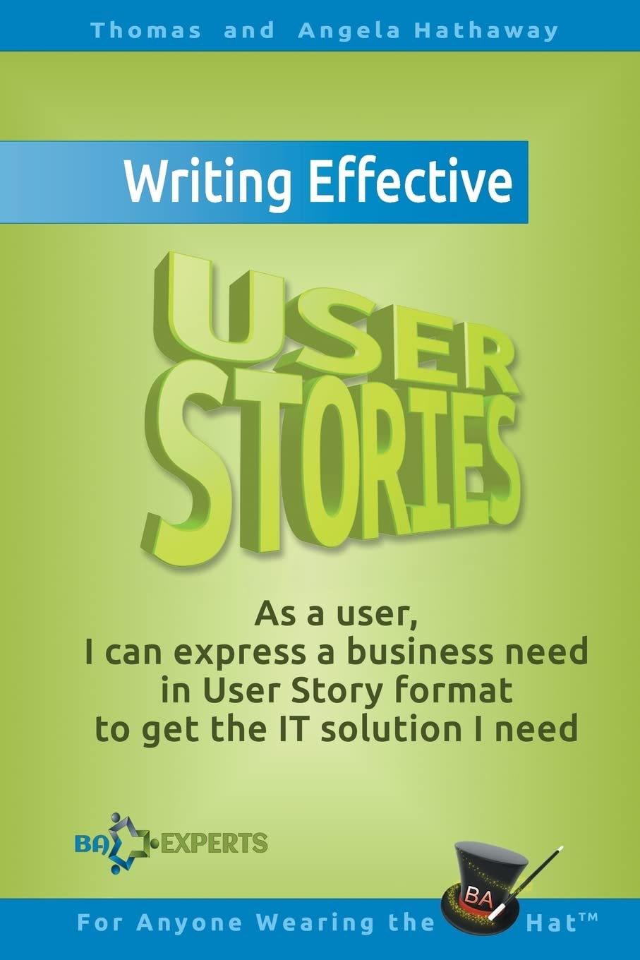 Writing Effective User Stories: As a User, I Can Express a Business Need in User Story Format To Get the IT Solution I Need (Business Analysis Fundamentals - Simply Put!, Band 4) Business, Finance & Career