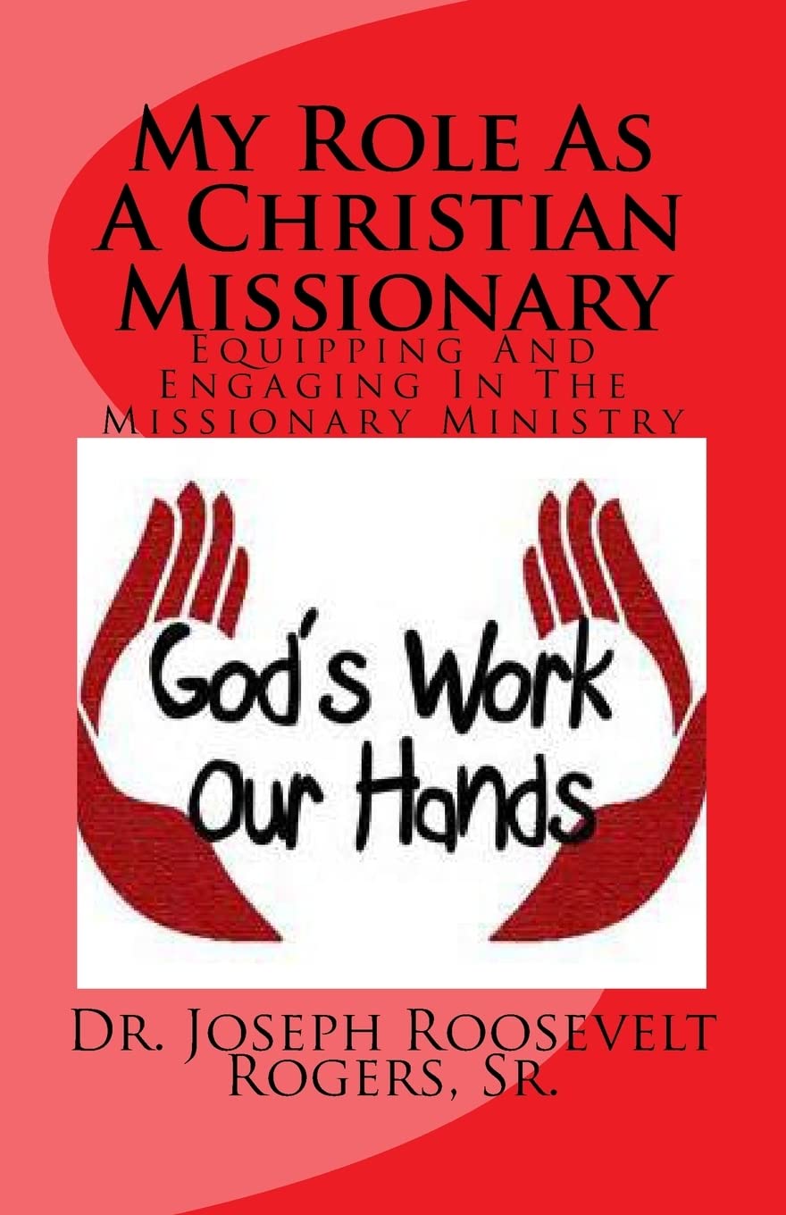My Role As A Christian Missionary: Equipping And Engaging In The Missionary Ministry Religion & Esotericism