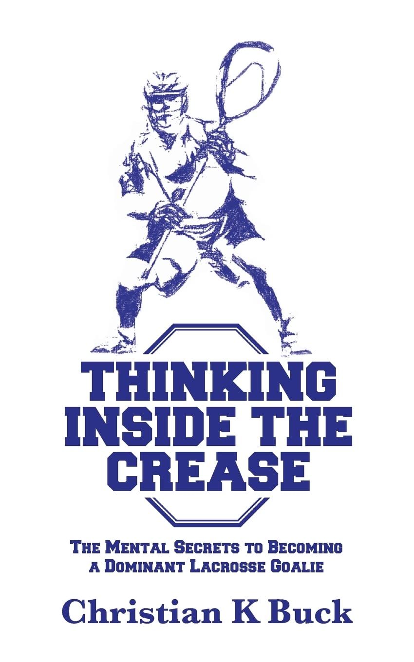 Thinking Inside the Crease: The Mental Secrets to Becoming a Dominant Lacrosse Goalie Leisure & Fun